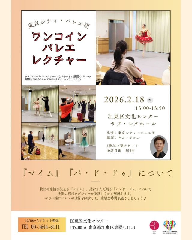イベントのお知らせ - ̗̀📣

東京シティ・バレエ団
「ワンコイン・バレエ・レクチャー」2025年度第4回
〜「マイム」「パ・ド・ドゥ」について〜

分かりやすい解説でバレエの理解を深めることができるレクチャーコンサートです。

物語や感情を伝える「マイム」や男女2人で踊る「パ・ド・ドゥ」について、実際の振付をダンサーが実演しながら解説します。
ぜひ一緒にバレエの世界を探求して、素敵な時間を過ごしましょう♪

※内容は変更となる場合があります。

【開催情報】
2026年2月18日（水）
13時00分〜13時50分（開場12時40分）
江東区文化センター2階　サブ・レクホール

【チケット】★12月10日(水)発売★
全席自由：500円
※バレエ団でのお取り扱いはございません。

【出演】
解説：キム・ボヨン（東京シティ・バレエ団）
出演：東京シティ・バレエ団

【主催】
公益財団法人東京シティ・バレエ団
（芸術監督：安達悦子）

【お問い合わせ】
江東区文化センター
TEL：03-3644-8111

🔽公演情報
https://www.tokyocityballet.org/schedule/schedule_001158.html

#東京シティバレエ団 #tokyocityballet #tcb #江東区 #tokyo #japan #バレエ #ballet #balletforeveryone #ワンコインバレエレクチャー #ワンコイン #レクチャー #講演会